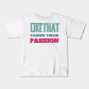 Courage Like That Takes True Passion Kids T-Shirt